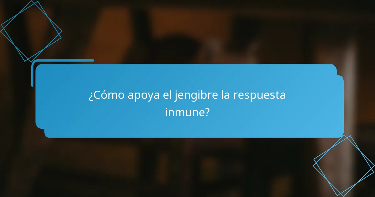 ¿Cómo apoya el jengibre la respuesta inmune?