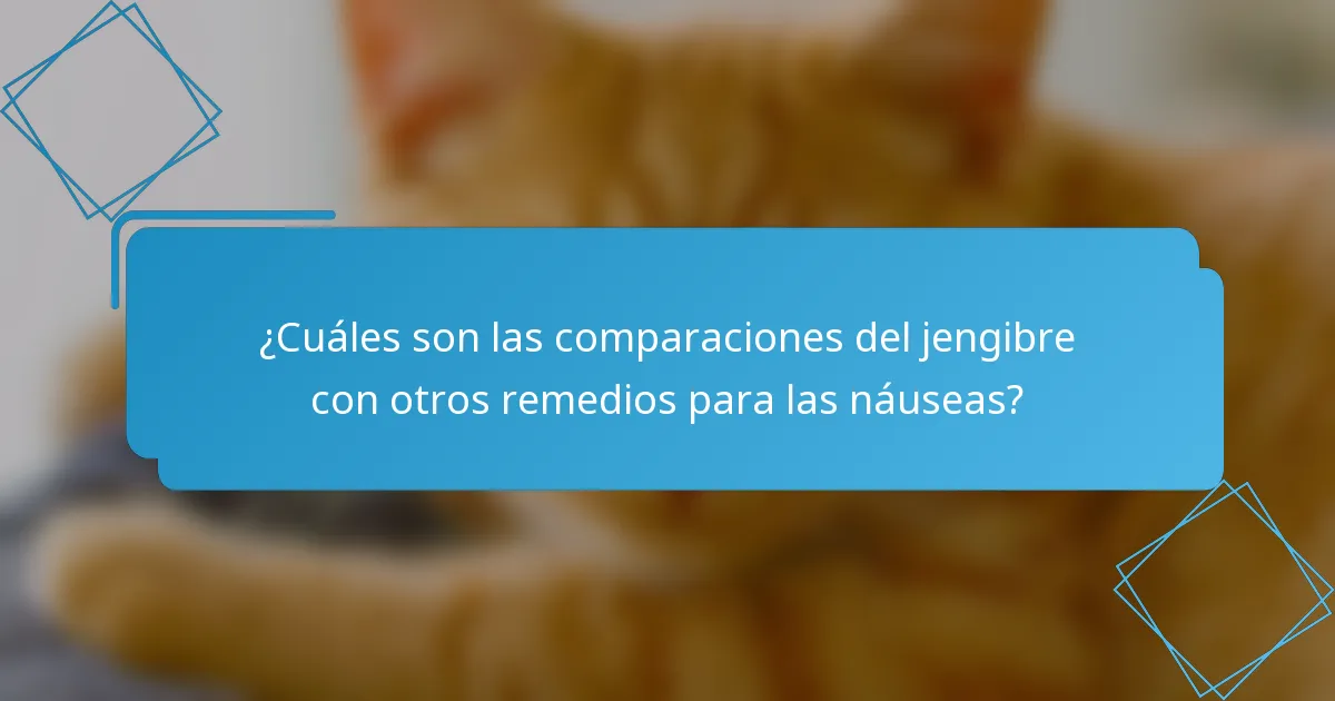 ¿Cuáles son las comparaciones del jengibre con otros remedios para las náuseas?