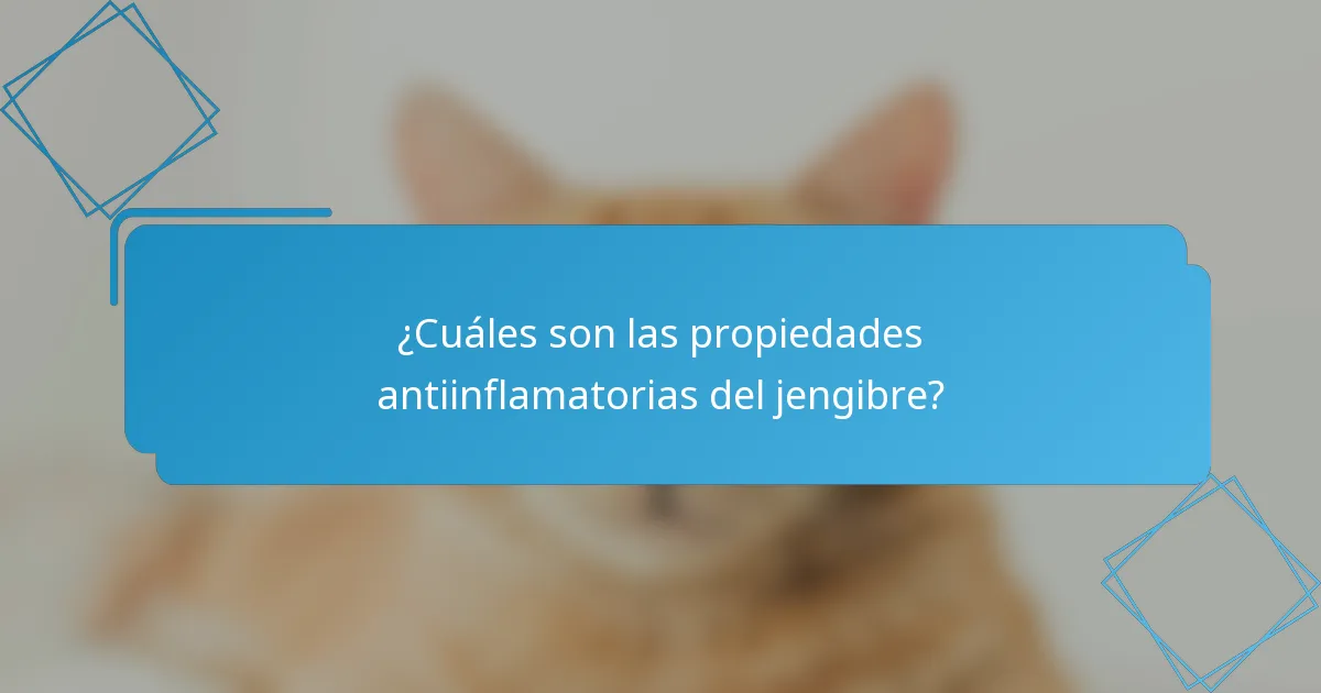 ¿Cuáles son las propiedades antiinflamatorias del jengibre?