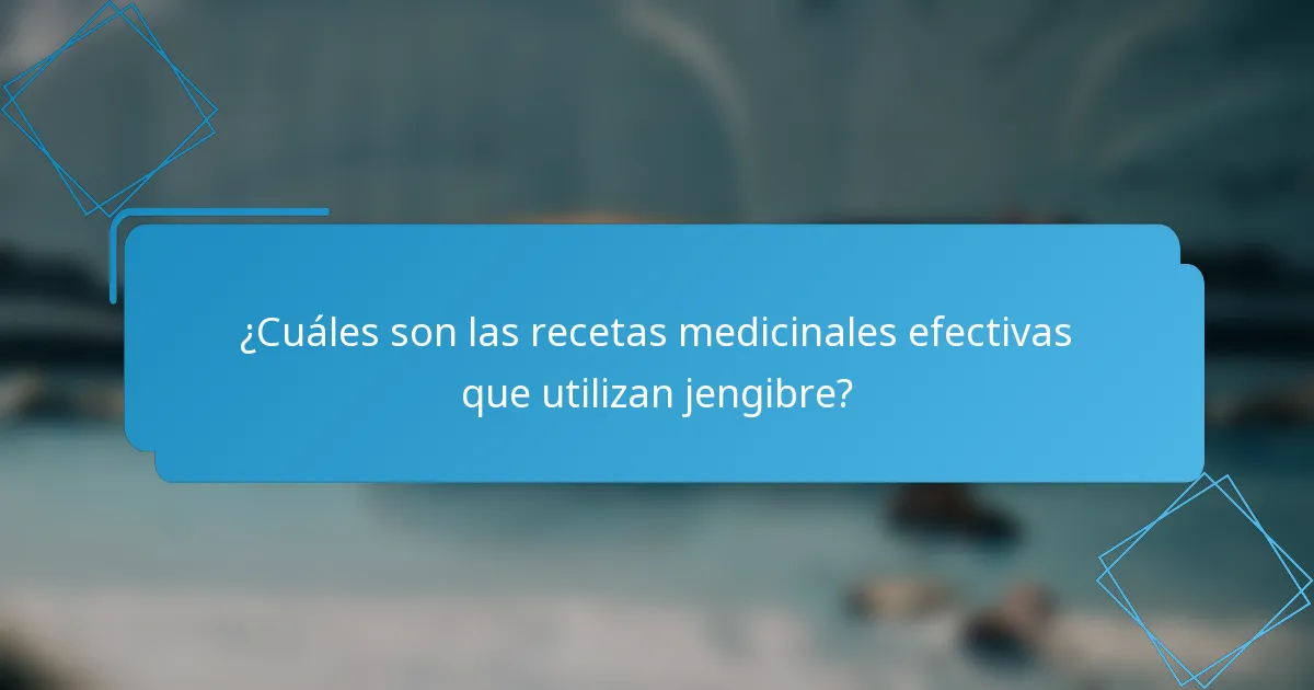 ¿Cuáles son las recetas medicinales efectivas que utilizan jengibre?