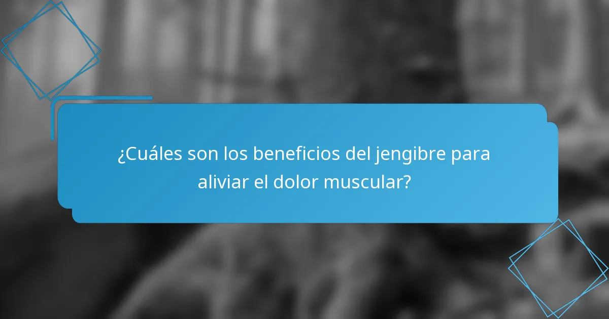 ¿Cuáles son los beneficios del jengibre para aliviar el dolor muscular?