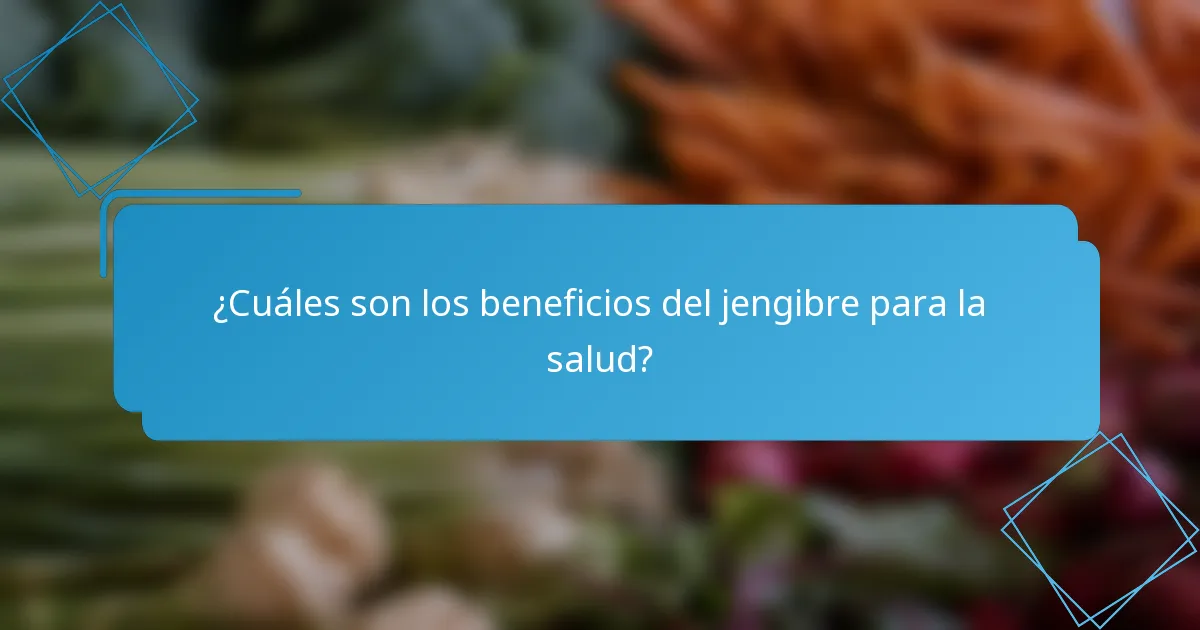 ¿Cuáles son los beneficios del jengibre para la salud?