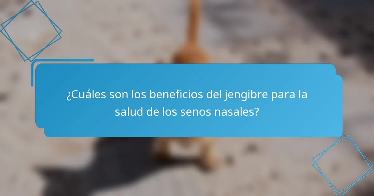 ¿Cuáles son los beneficios del jengibre para la salud de los senos nasales?