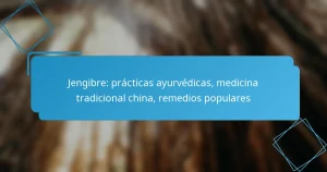 Jengibre: prácticas ayurvédicas, medicina tradicional china, remedios populares