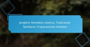 Jengibre: Remedios caseros, Tradiciones familiares, Preparaciones herbales