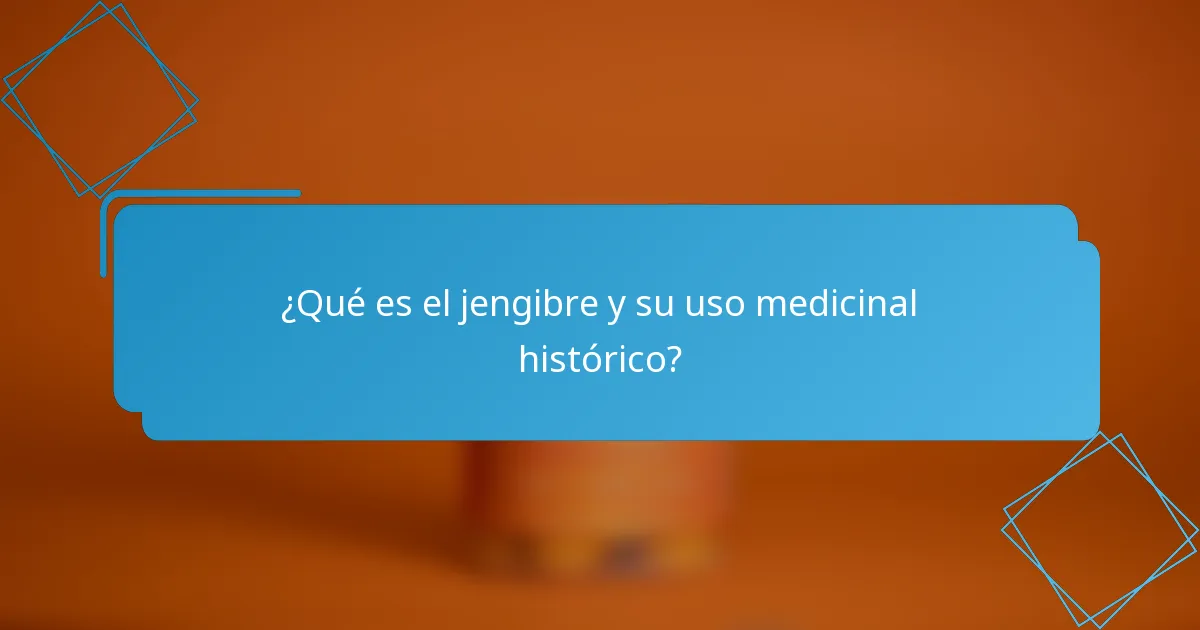 ¿Qué es el jengibre y su uso medicinal histórico?