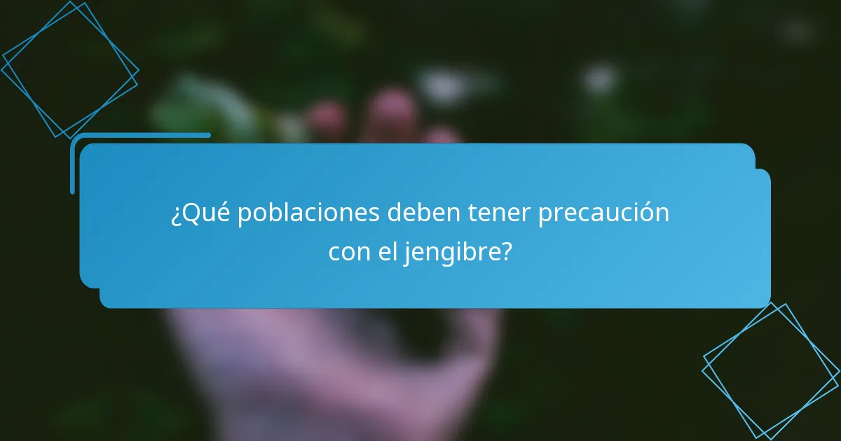 ¿Qué poblaciones deben tener precaución con el jengibre?